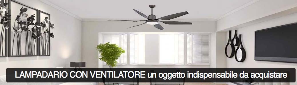 Lampadario con ventilatore un oggetto indispensabile da acquistare